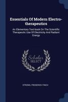 Essentials of Modern Electro-Therapeutics: An Elementary Text-Book on the Scientific Therapeutic Use of Electricity and Radiant Energy 1377106020 Book Cover