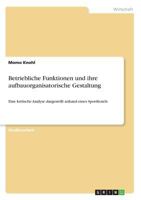 Betriebliche Funktionen und ihre aufbauorganisatorische Gestaltung: Eine kritische Analyse dargestellt anhand eines Sporthotels 3668816654 Book Cover