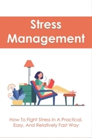 Stress Management: How To Fight Stress In A Practical, Easy, And Relatively Fast Way: Historical Examples Of Stress Relief B096TL5QC6 Book Cover