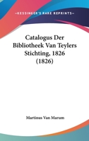 Catalogus Der Bibliotheek Van Teylers Stichting, 1826 (1826) 1168057744 Book Cover