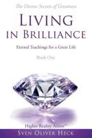 Living in Brilliance - Divine Secrets of Greatness: Eternal Teachings for a Great Life 1543284116 Book Cover