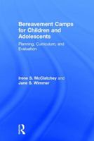 Bereavement Camps for Children and Adolescents: Planning, Curriculum, and Evaluation 1138284386 Book Cover