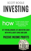 Investing: How to Invest in Stocks, Mutual Funds, Common Real Estate Properties, Forex Trading and Be Set for Millionaire Life and Retire Early with Intelligent Sense and Earn Passive Income Profits 1989682219 Book Cover