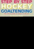 Step by Step Hockey Goaltending: The Complete Illustrated Guide (Step By Step Sports) 1552070360 Book Cover