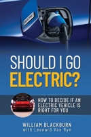 Should I Go Electric?: How to Decide if an Electric Vehicle is Right for You B096LPRZB8 Book Cover