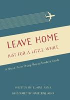 Leave Home Just for a Little While: A Short-Term Study Abroad Student Guide 179249145X Book Cover
