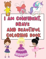 I Am Confident, Brave and Beautiful Coloring Book: Positive Affirmations Coloring Books for Girls B08PXD21SY Book Cover