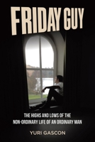 Friday Guy: The Highs and Lows of the Non-ordinary Life of an Ordinary Man 1834541077 Book Cover