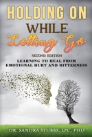Holding On While Letting Go Revised Edition Learning to Heal From Emotional Hurt and Bitterness B0DX8J2JY4 Book Cover