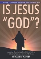 IS JESUS “GOD”?: Volume 2: Database: Pre-Mortal Jesus & Human Jesus null Book Cover