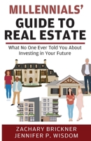 Millennials' Guide to Real Estate: What No One Ever Told You About Investing in Your Future 1954374089 Book Cover