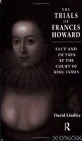 The Trials of Frances Howard: Fact and Fiction at the Court of King James 0415144248 Book Cover