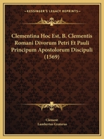 Clementina Hoc Est, B. Clementis Romani Divorum Petri Et Pauli Principum Apostolorum Discipuli (1569) 1104724278 Book Cover