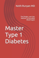 Master Type 1 Diabetes: The Simple, Low-Cost, Method To Normalize Blood Sugars B08BRG715H Book Cover