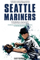 The Ultimate Seattle Mariners Trivia Book: A Collection of Amazing Trivia Quizzes and Fun Facts for Die-Hard Mariners Fans! 1953563619 Book Cover