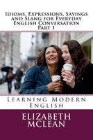 Idioms, Expressions, Sayings and Slang for Everyday English Conversation: Learning Modern English 1539043576 Book Cover