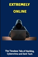 Extremely Online Menace: The Timeless Tale of Hacking, Cybercrime and Dark Tech B0CK3K99YL Book Cover