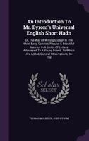 An Introduction To Mr. Byrom's Universal English Short Hadn: Or, The Way Of Writing English In The Most Easy, Concise, Regular & Beautiful Manner. In ... Are Added, General Observations On The... 1247627152 Book Cover