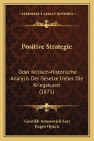 Positive Strategie: Oder Kritisch-Historische Analysis Der Gesetze Ueber Die Kriegskunst (1871) 1168128145 Book Cover