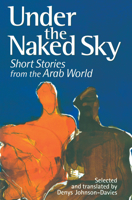 Under the Naked Sky: Short Stories from the Arab World (Modern Arabic Writing) 0863563872 Book Cover