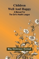 Children Well And Happy: A Manual For The Girl'S Health League 9369053751 Book Cover