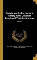 Canada and Its Provinces, Vol. 16 of 22: A History of the Canadian People and Their Institutions 1175062103 Book Cover