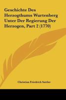 Geschichte Des Herzogthums Wurtenberg Unter Der Regierung Der Herzogen, Part 2 (1770) 1166208117 Book Cover