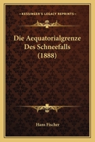 Die Aequatorialgrenze Des Schneefalls (1888) 1161061290 Book Cover