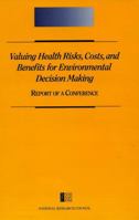 Valuing Health Risks, Costs, and Benefits for Environmental Decision Making: Report of a Conference 0309041953 Book Cover