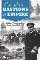 Canada's Bastions of Empire: Halifax, Victoria and the Royal Navy 1749-1918 1459503260 Book Cover