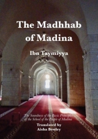 The Madhhab of Madina: The Soundness of the Basic Principles of the School of the People of Madina 1914397487 Book Cover