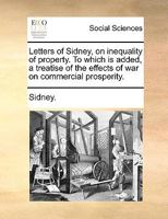 Letters of Sidney, on inequality of property. To which is added, a treatise of the effects of war on commercial prosperity. 1170626432 Book Cover