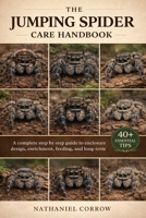 THE JUMPING SPIDER CARE HANDBOOK: A complete step by step guide to enclosure design enrichment feeding and long term captive care B0GJQ1G3JZ Book Cover