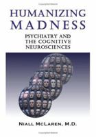 Humanizing Madness: Psychiatry and the Cognitive Neurosciences 1932690395 Book Cover