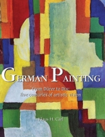 German Painting: From Dürer to Dix: five centuries of artistic vision 1646993071 Book Cover