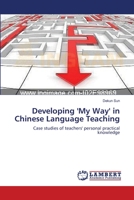 Developing 'My Way' in Chinese Language Teaching: Case studies of teachers' personal practical knowledge 3659155284 Book Cover
