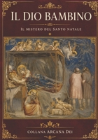 Il Dio Bambino: Il mistero del Santo Natale (ARCANA DEI) (Italian Edition) B0HD9GPYYF Book Cover