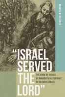 "Israel Served the Lord": The Book of Joshua as Paradoxical Portrait of Faithful Israel 026802233X Book Cover