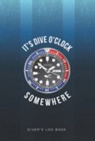 It's Dive O'Clock Somewhere Diver's Log Book: Track and plan your scuba dives with this vibrant journal with a detailed interior to log details 1687758840 Book Cover