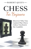 Chess For Beginners: A Comprehensive and Simple Guide to the Best Strategy Game, its Openings, Strategies, Tactics, and Much More. Discover Why You Cannot Play Chess Unless You Know the Gambits. 1914121112 Book Cover