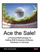 Ace the Sale! a Practical Methodology for Selling B2B Enterprise Software, Hardware or Services 0955911435 Book Cover
