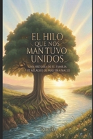 El Hilo que nos mantuvo Unidos: Una historia de fe, familia y el milagro de volver a nacer (Spanish Edition) B0GZKMPWKR Book Cover