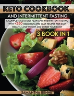 Keto Cookbook and Intermittent Fasting: A Complete Keto Diet Plan and Intermittent Fasting With +250 Delicious and Easy Recipes for Stay Health, Lose Weight and Detox Your Body 180306286X Book Cover