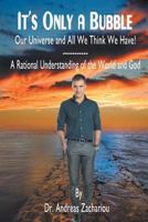 It's Only a Bubble: Our Universe and All We Think We Have! 1628578734 Book Cover