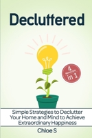 Decluttered: 4 Manuscripts - Simple Strategies to Declutter Your Home and Mind to Achieve Extraordinary Happiness 1726717097 Book Cover