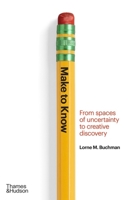 Make to Know: Creative Invention in Spaces of Uncertainty 0500024529 Book Cover