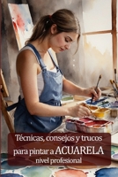 Técnicas, consejos y trucos para pintar a acuarela nivel profesional B0CVH1M2H8 Book Cover