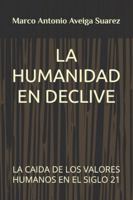 LA HUMANIDAD EN DECLIVE: LA CAIDA DE LOS VALORES HUMANOS EN EL SIGLO 21 (Spanish Edition) B0G4X7TWY3 Book Cover