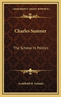 Charles Sumner: The Scholar In Politics 0548313342 Book Cover