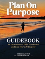 Plan On Purpose Guidebook: An Instrument to Help You Discern and Live Your Life Purpose 1959608932 Book Cover